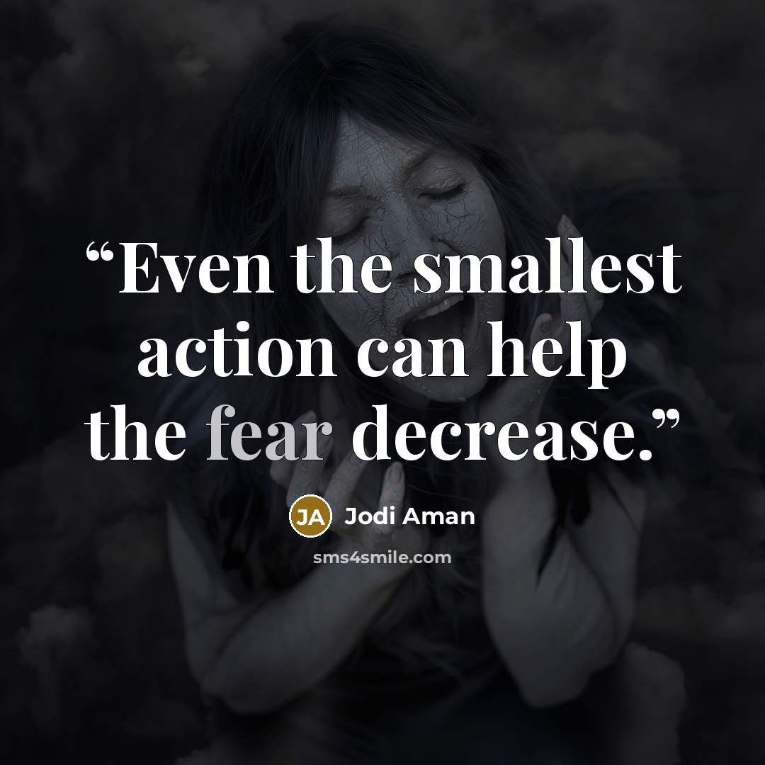 “Even the smallest action can help the fear decrease.” quote by Jodi Aman