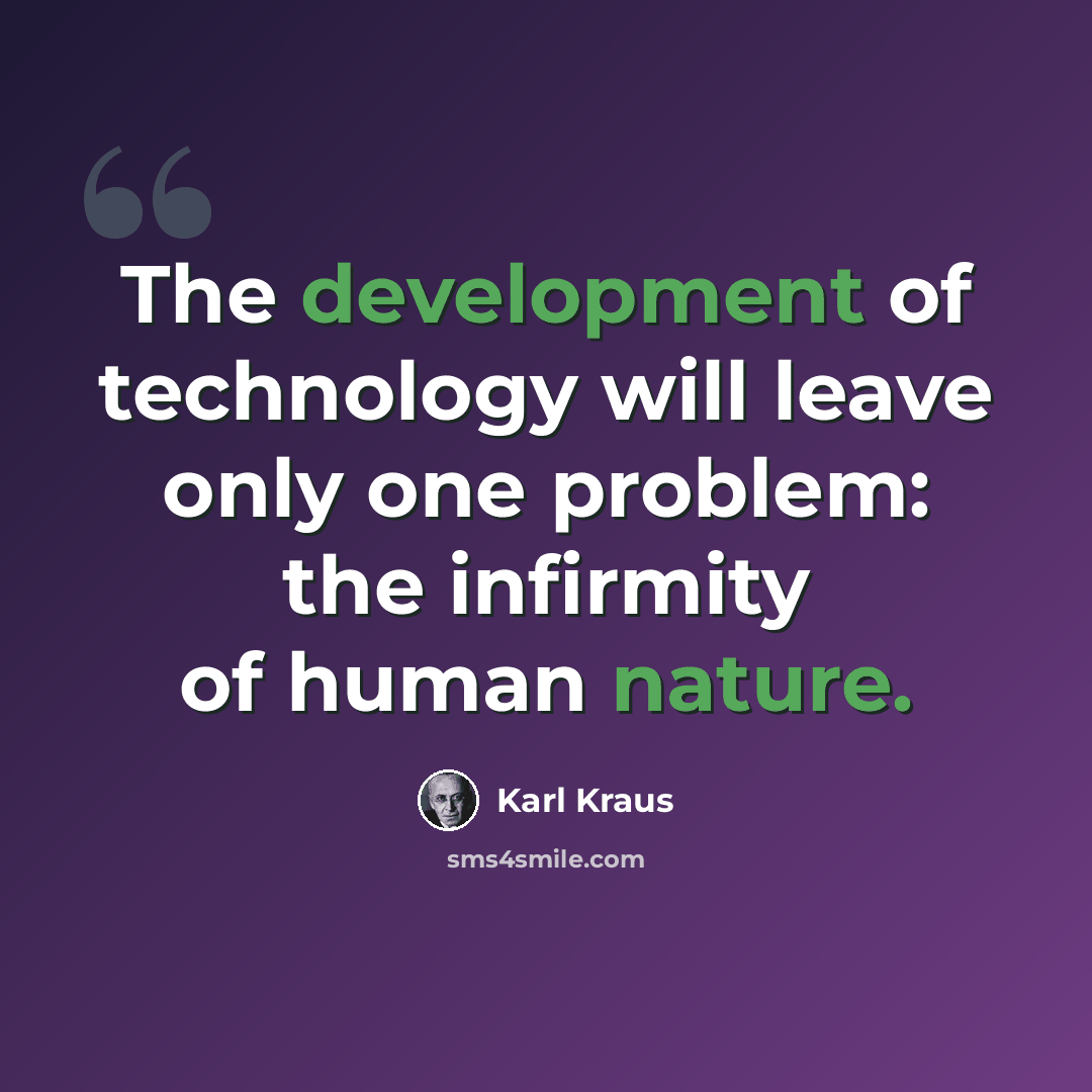 “The development of technology will leave only one problem: the infirmity of human nature.” quote by Karl Kraus