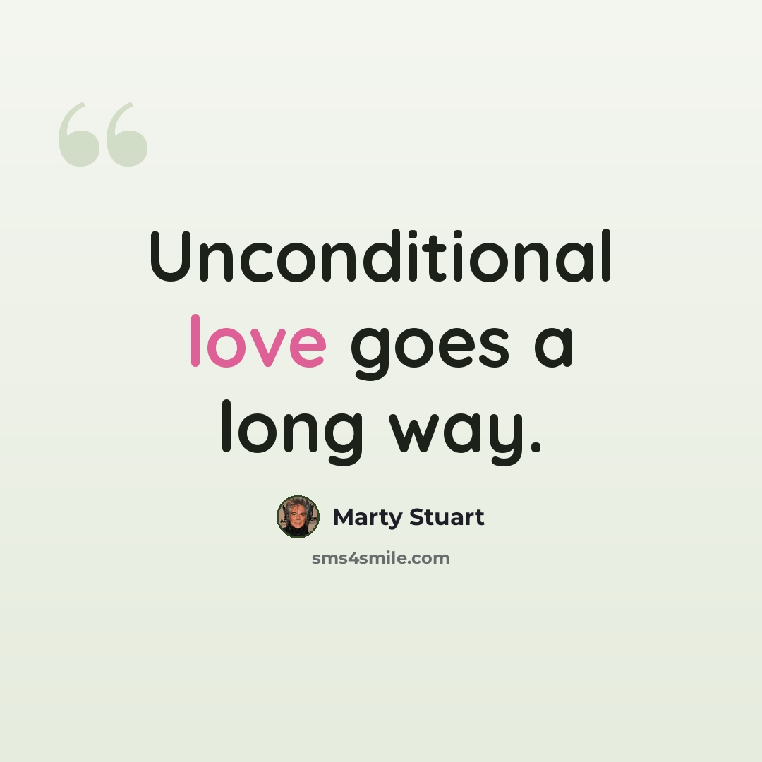 “Unconditional love goes a long way.” quote by Marty Stuart