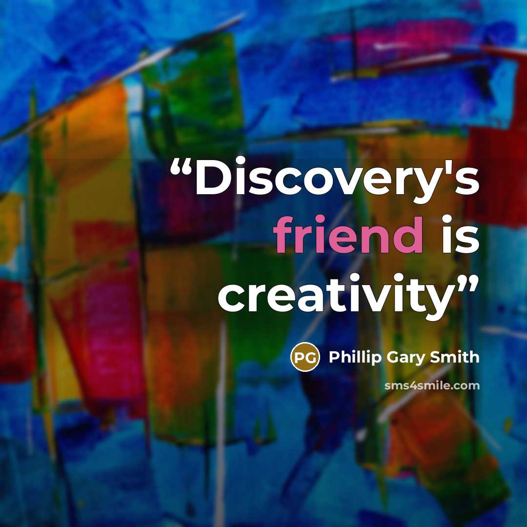 “Discovery's friend is creativity” quote by Phillip Gary Smith