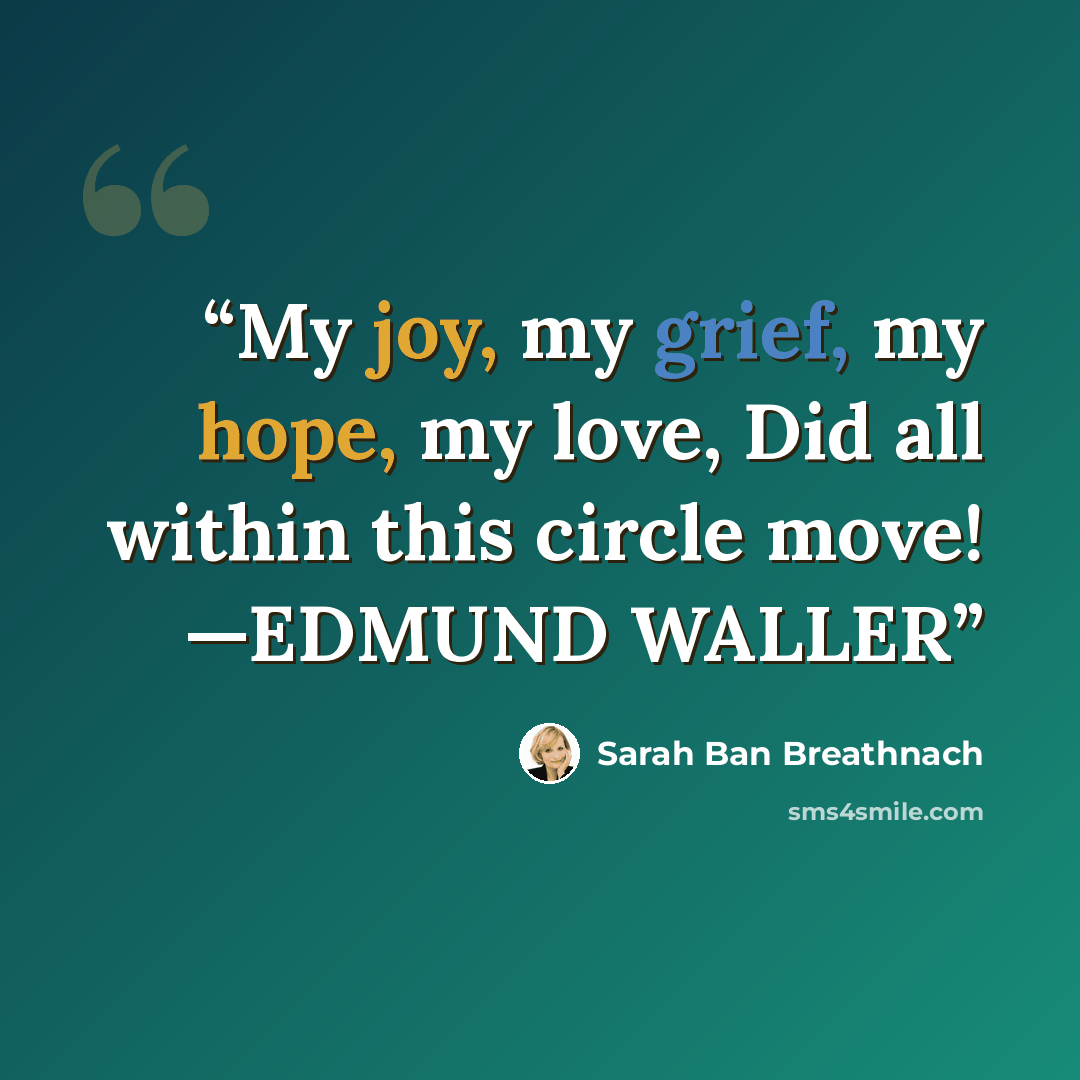 “My joy, my grief, my hope, my love, Did all within this circle move! —EDMUND WALLER” quote by Sarah Ban Breathnach