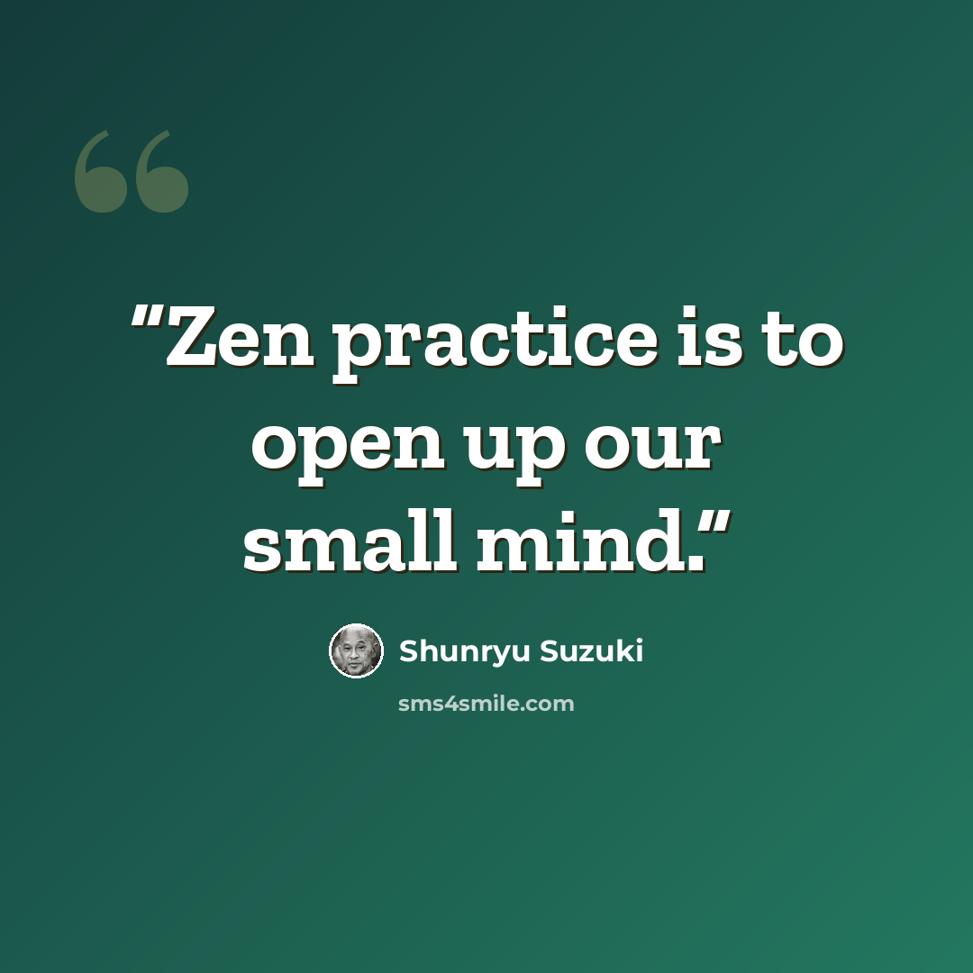 “Zen practice is to open up our small mind.” quote by Shunryu Suzuki