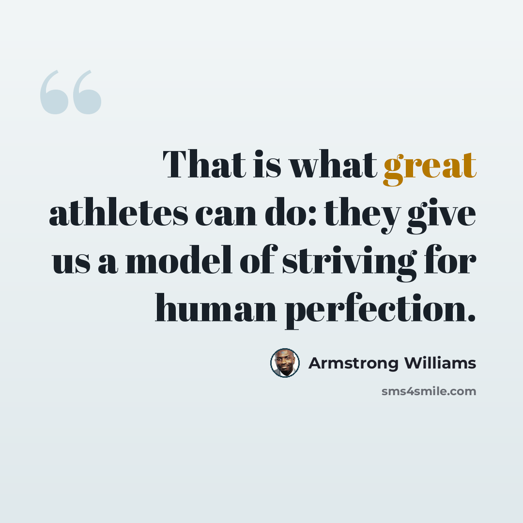 “That is what great athletes can do: they give us a model of striving for human perfection.” quote by Armstrong Williams