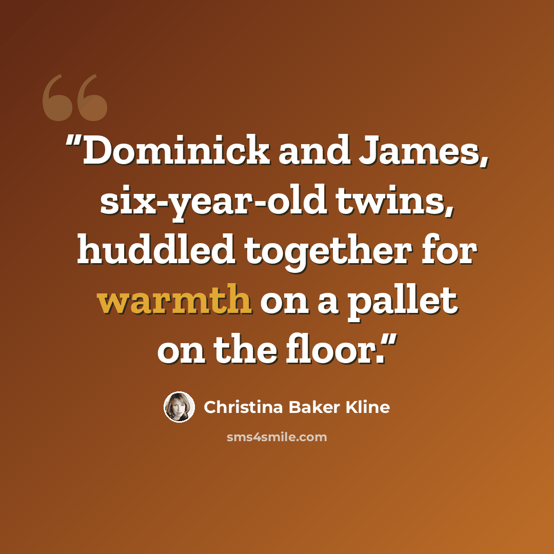 “Dominick and James, six-year-old twins, huddled together for warmth on a pallet on the floor.” quote by Christina Baker Kline