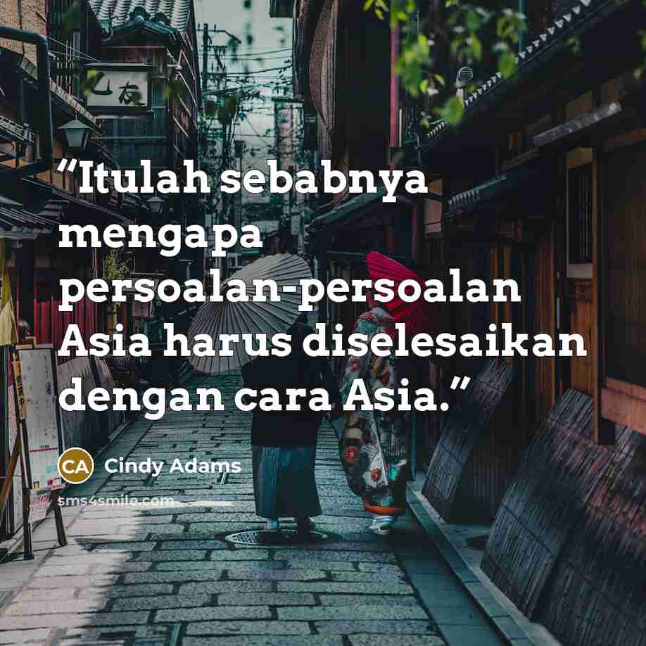 “Itulah sebabnya mengapa persoalan-persoalan Asia harus diselesaikan dengan cara Asia.” quote by Cindy Adams