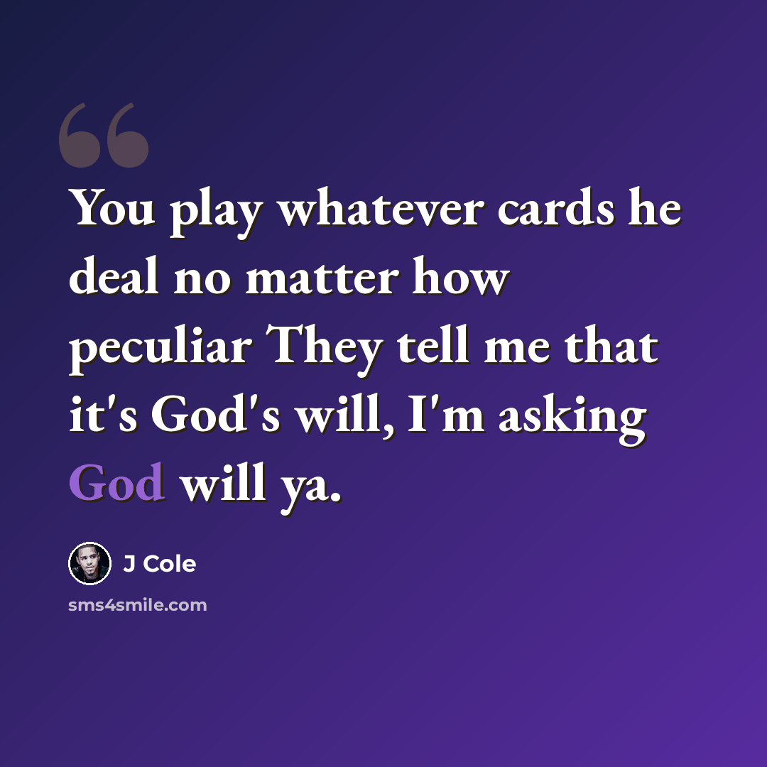 “You play whatever cards he deal no matter how peculiar They tell me that it's God's will, I'm asking God will ya.” quote by J Cole