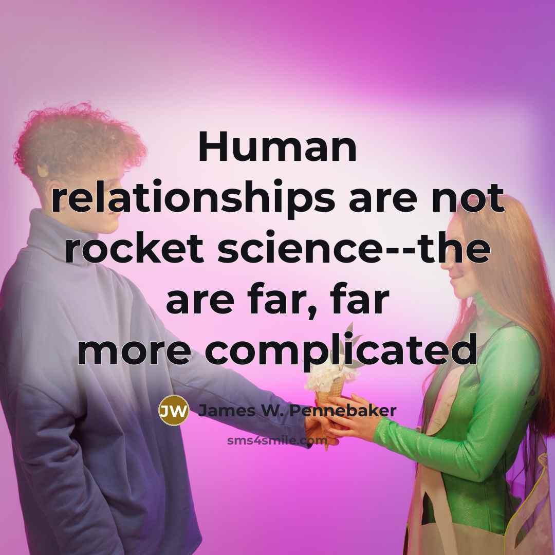 “Human relationships are not rocket science--the are far, far more complicated” quote by James W. Pennebaker