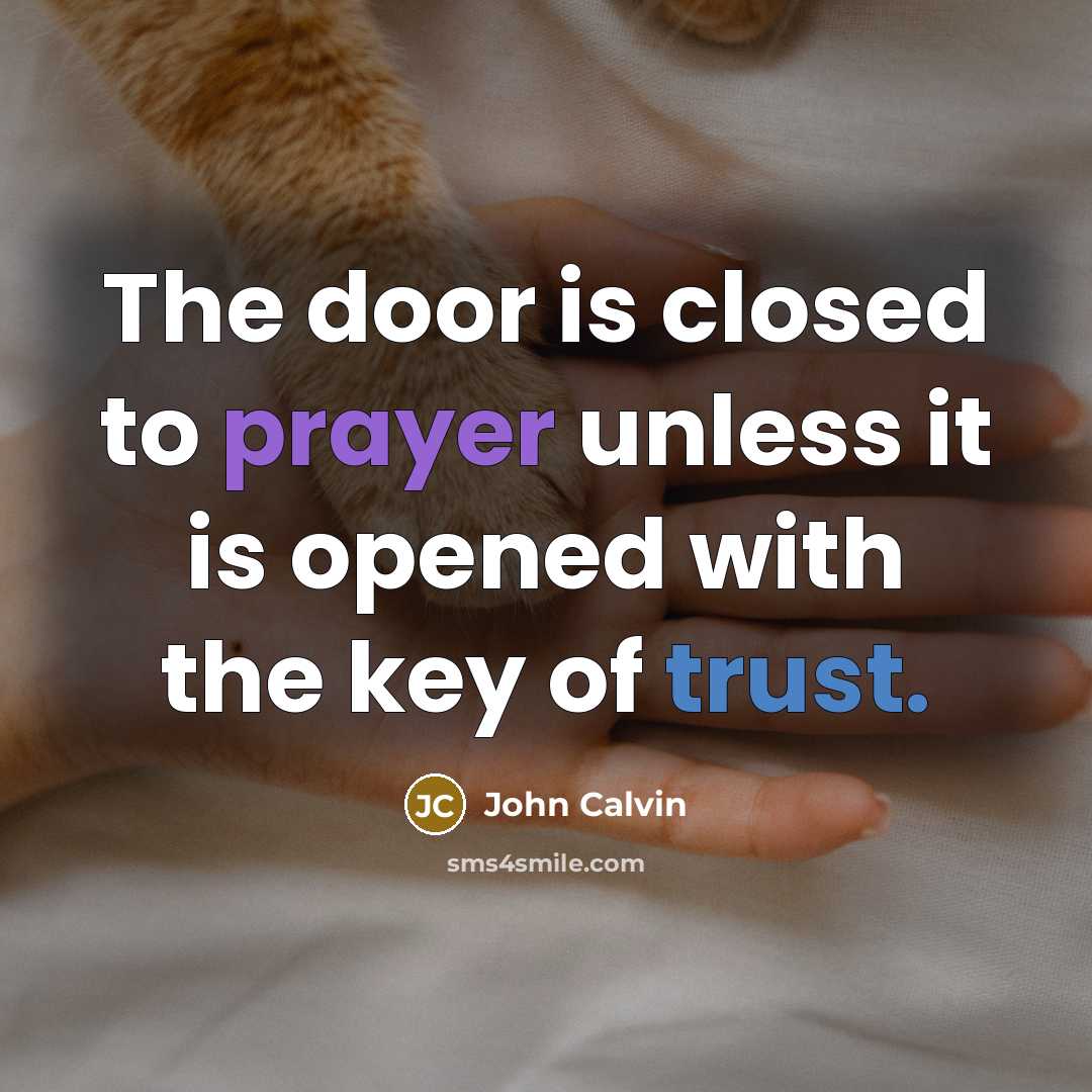 “The door is closed to prayer unless it is opened with the key of trust.” quote by John Calvin