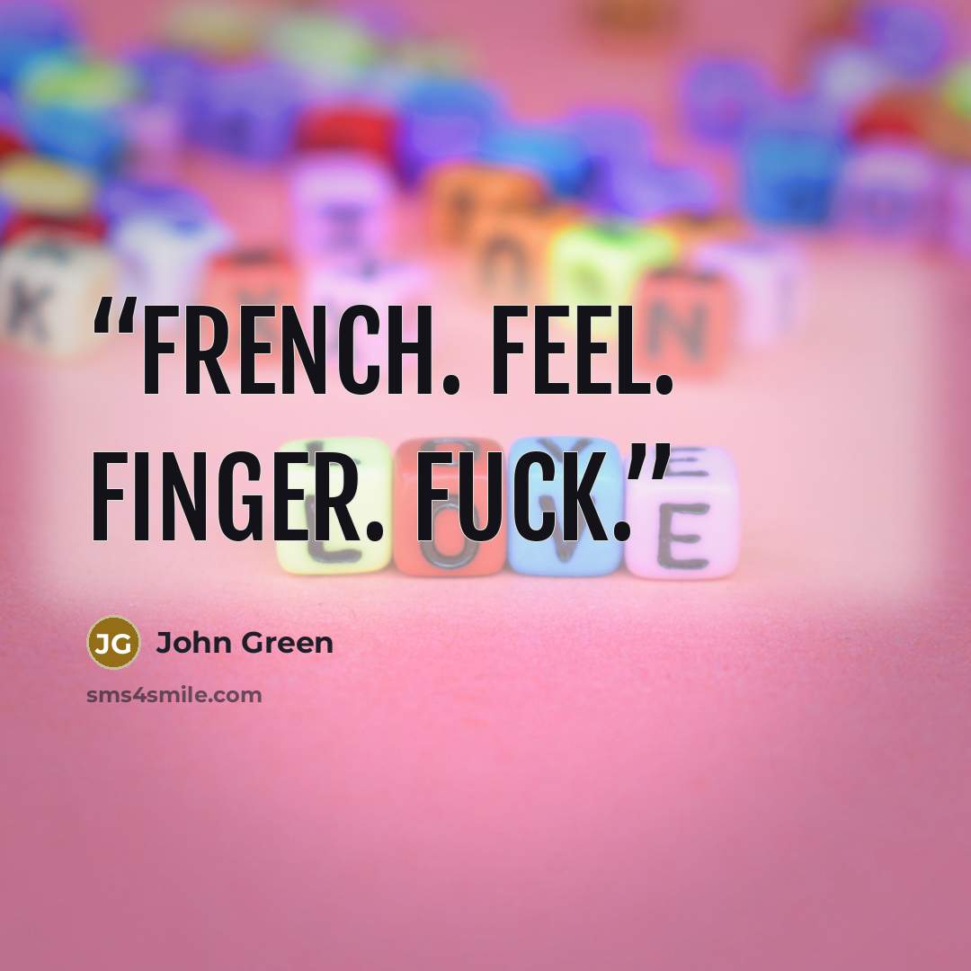 “French. Feel. Finger. Fuck.” quote by John Green