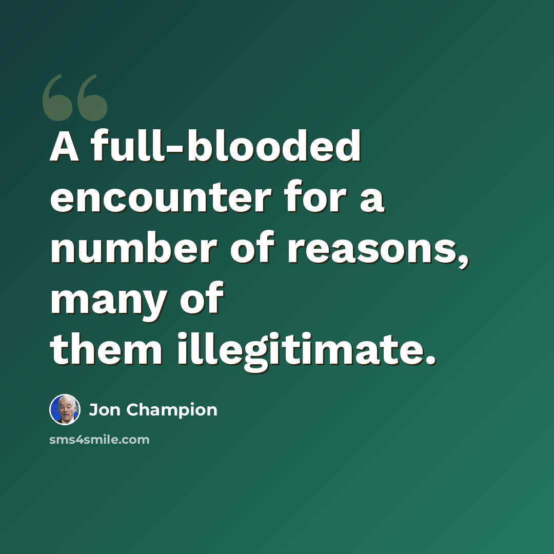 “A full-blooded encounter for a number of reasons, many of them illegitimate.” quote by Jon Champion