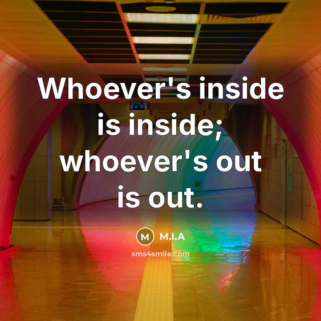 “Whoever's inside is inside; whoever's out is out.” quote by M.I.A