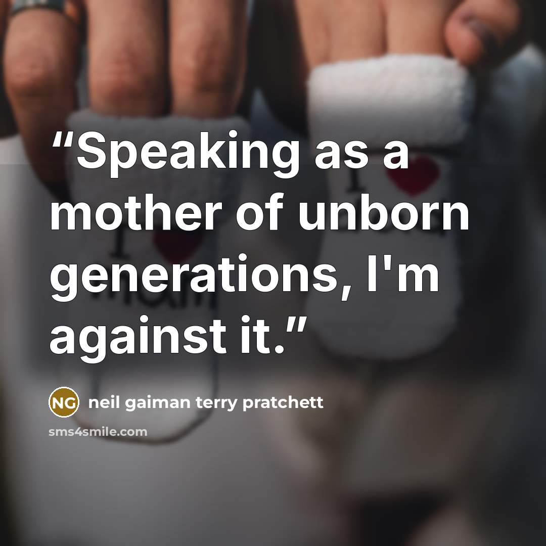 “Speaking as a mother of unborn generations, I'm against it.” quote by Neil Gaiman Terry Pratchett