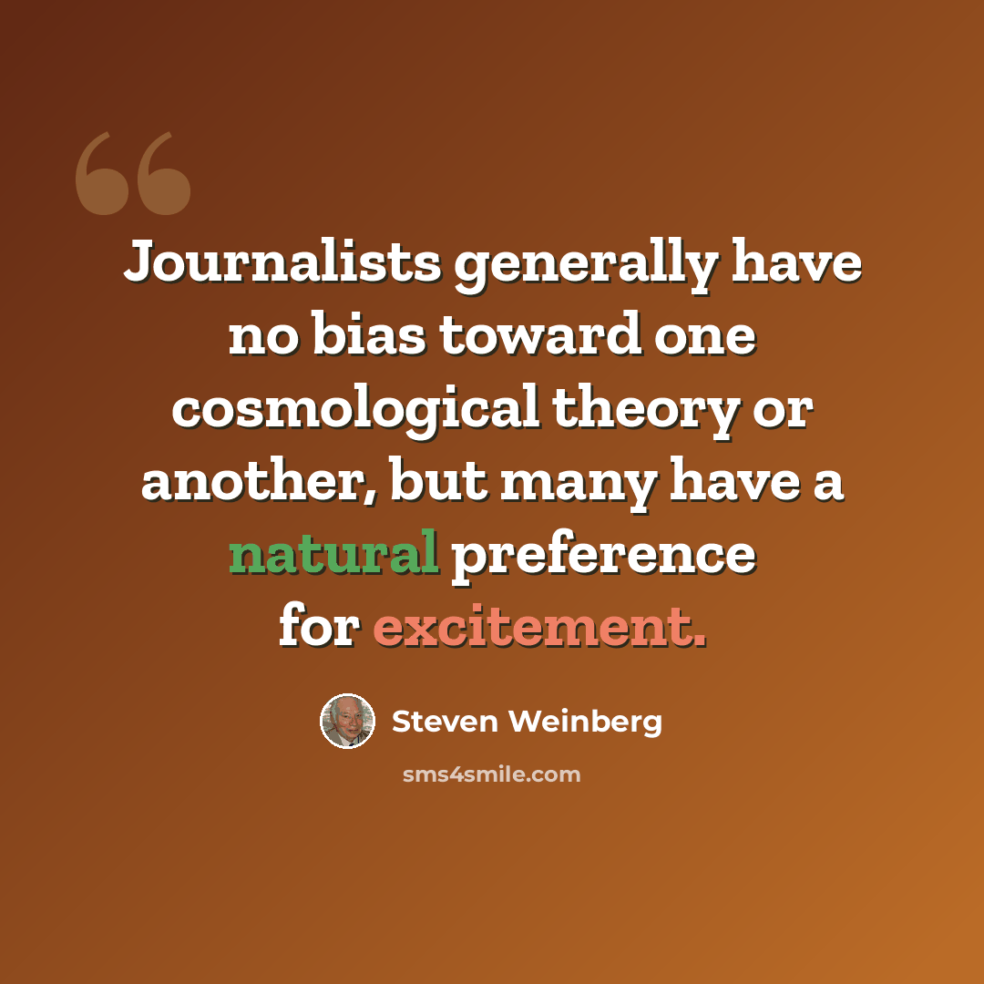 “Journalists generally have no bias toward one cosmological theory or another, but many have a natural preference for excitement.” quote by Steven Weinberg