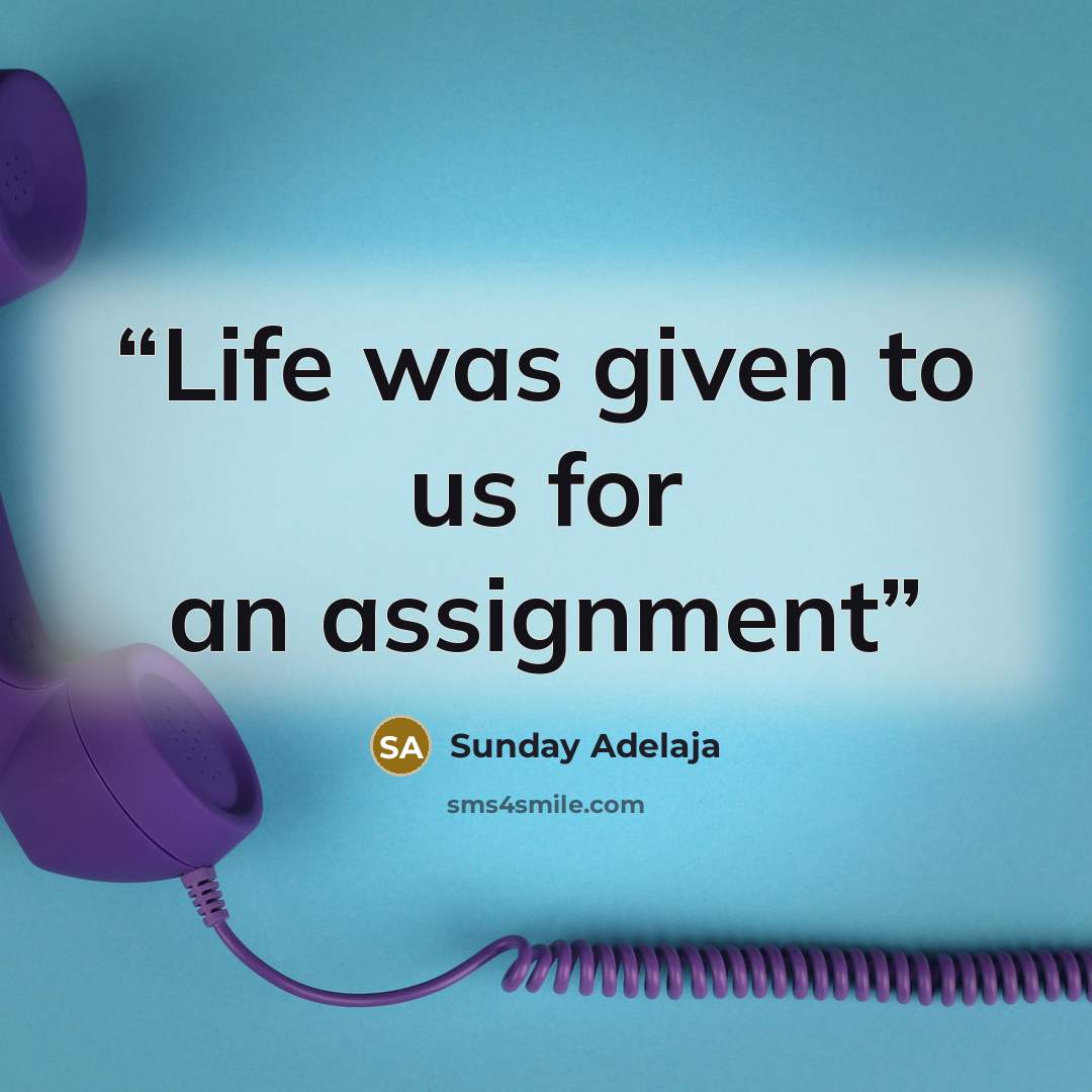 “Life was given to us for an assignment” quote by Sunday Adelaja