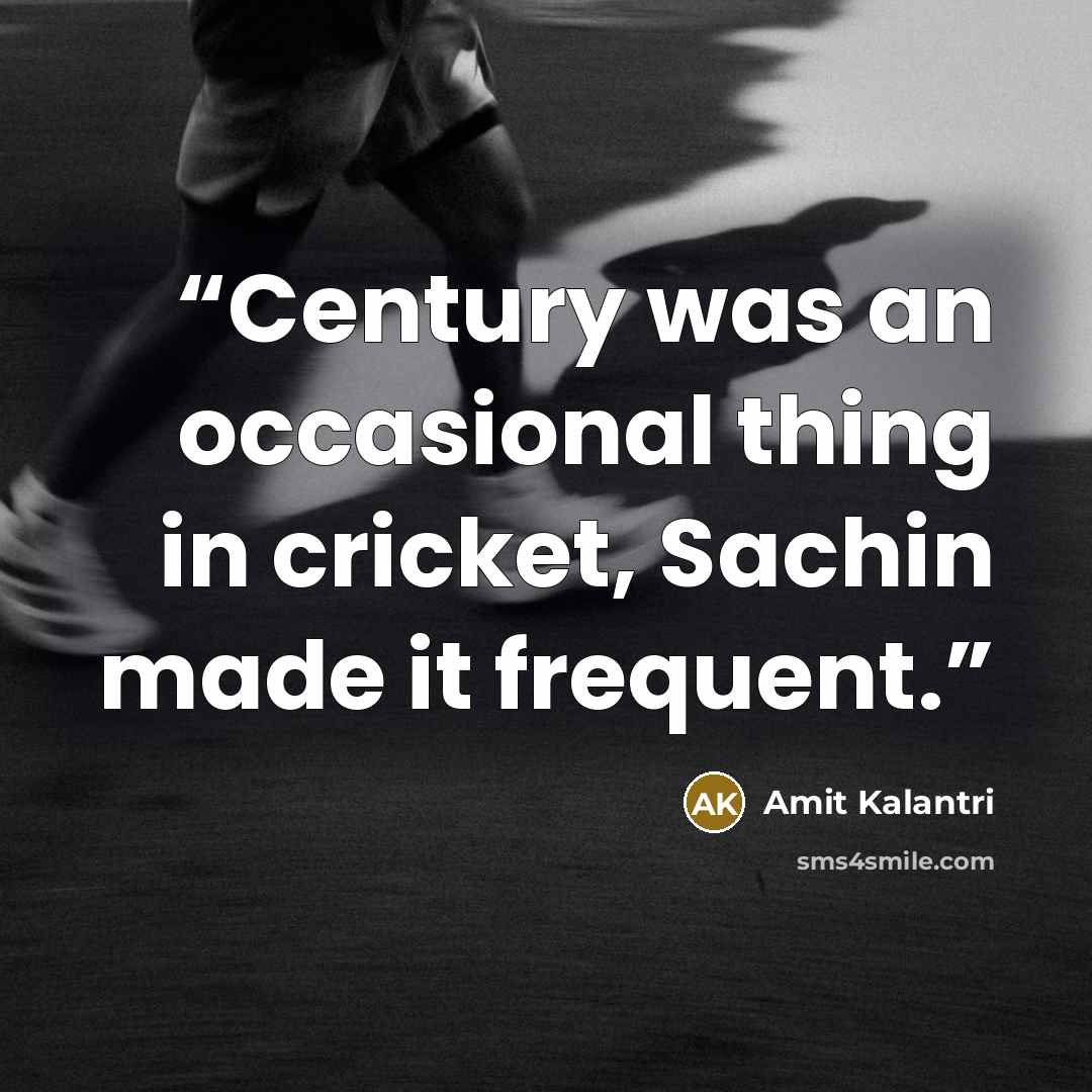 “Century was an occasional thing in cricket, Sachin made it frequent.” quote by Amit Kalantri