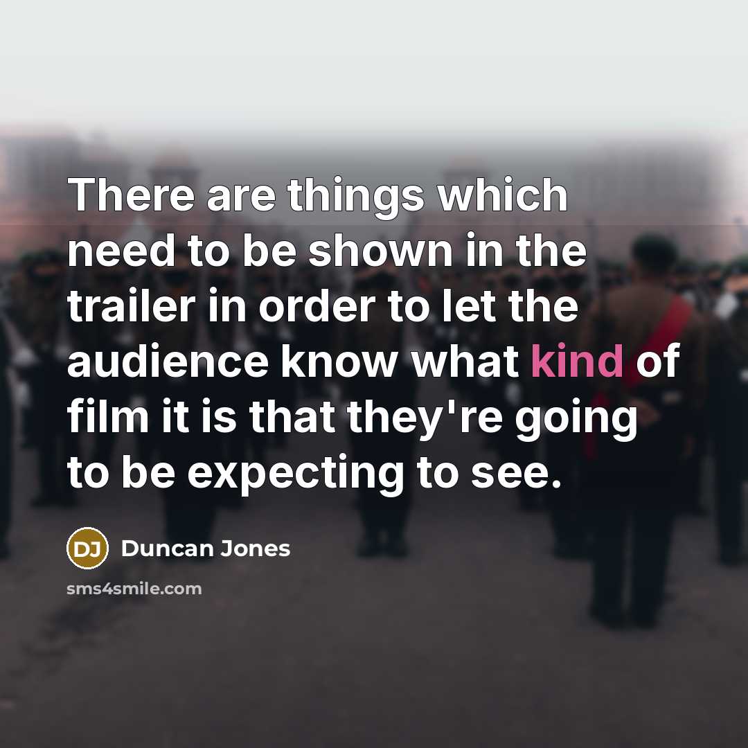 “There are things which need to be shown in the trailer in order to let the audience know what kind of film it is that they're going to be expecting to see.” quote by Duncan Jones