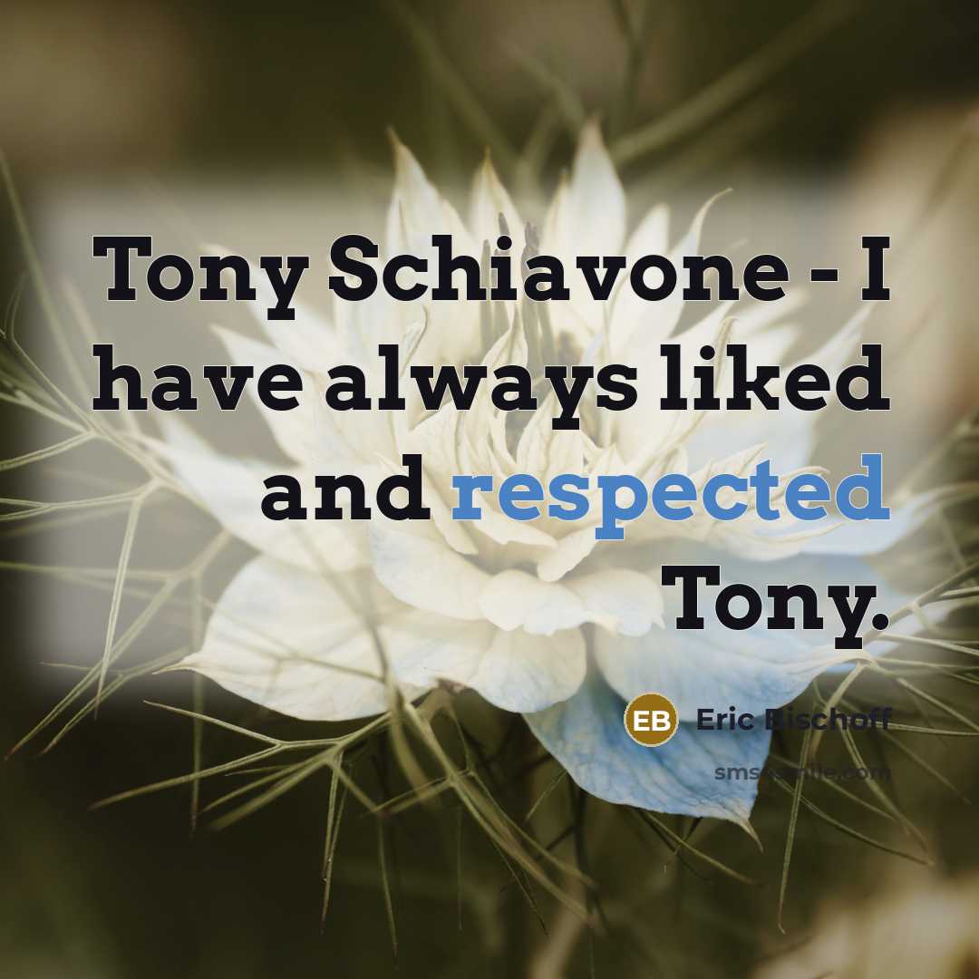 “Tony Schiavone - I have always liked and respected Tony.” quote by Eric Bischoff