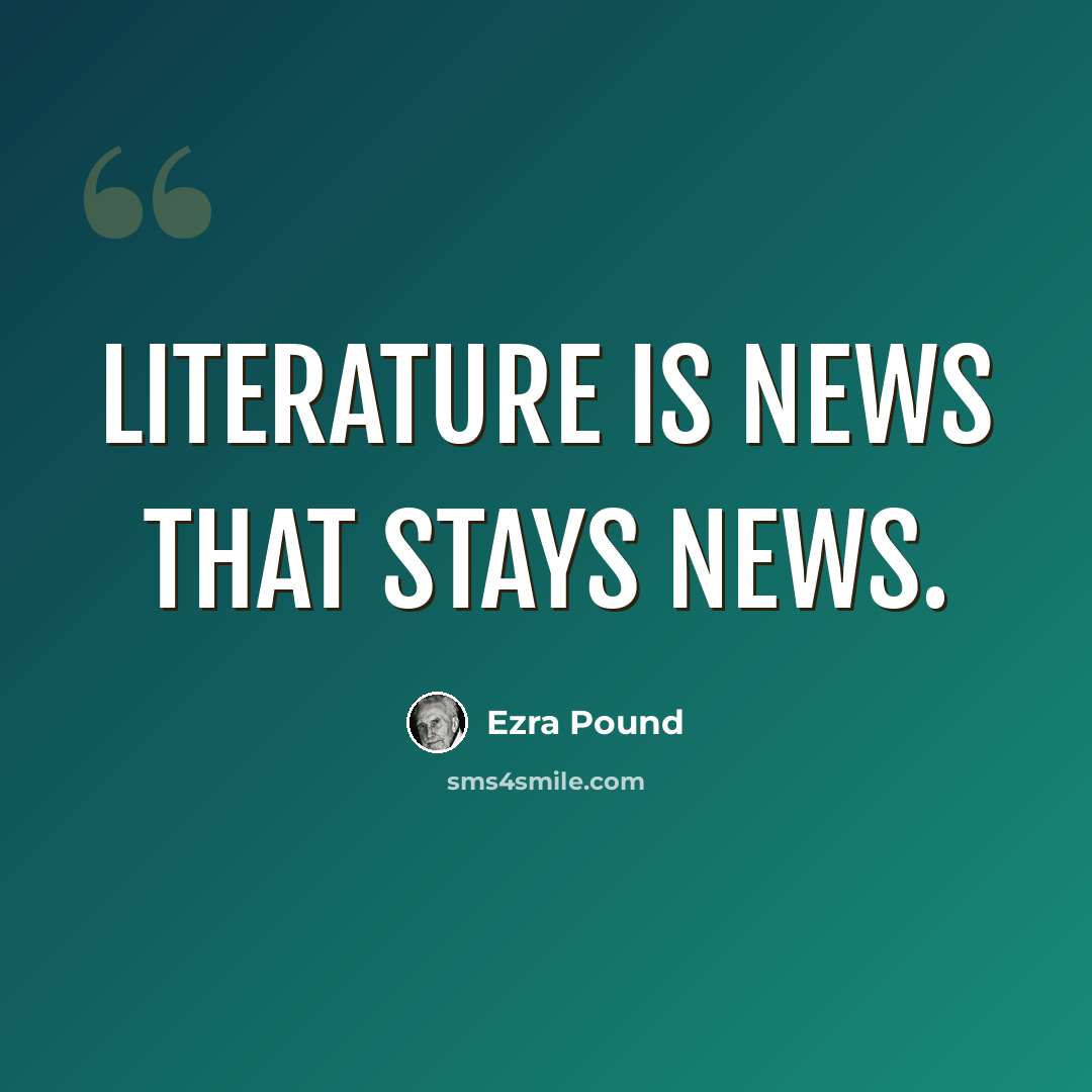 “Literature is news that stays news.” quote by Ezra Pound