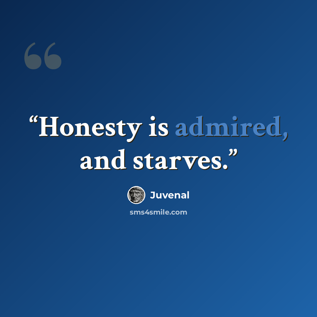 “Honesty is admired, and starves.” quote by Juvenal