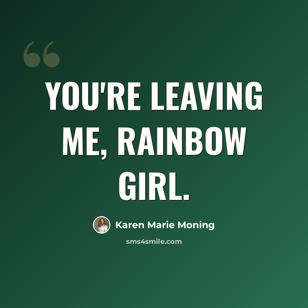 “You're leaving me, Rainbow Girl.” quote by Karen Marie Moning