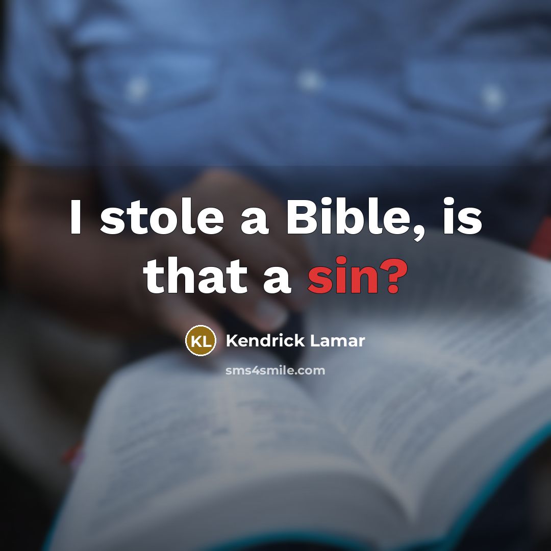 “I stole a Bible, is that a sin?” quote by Kendrick Lamar