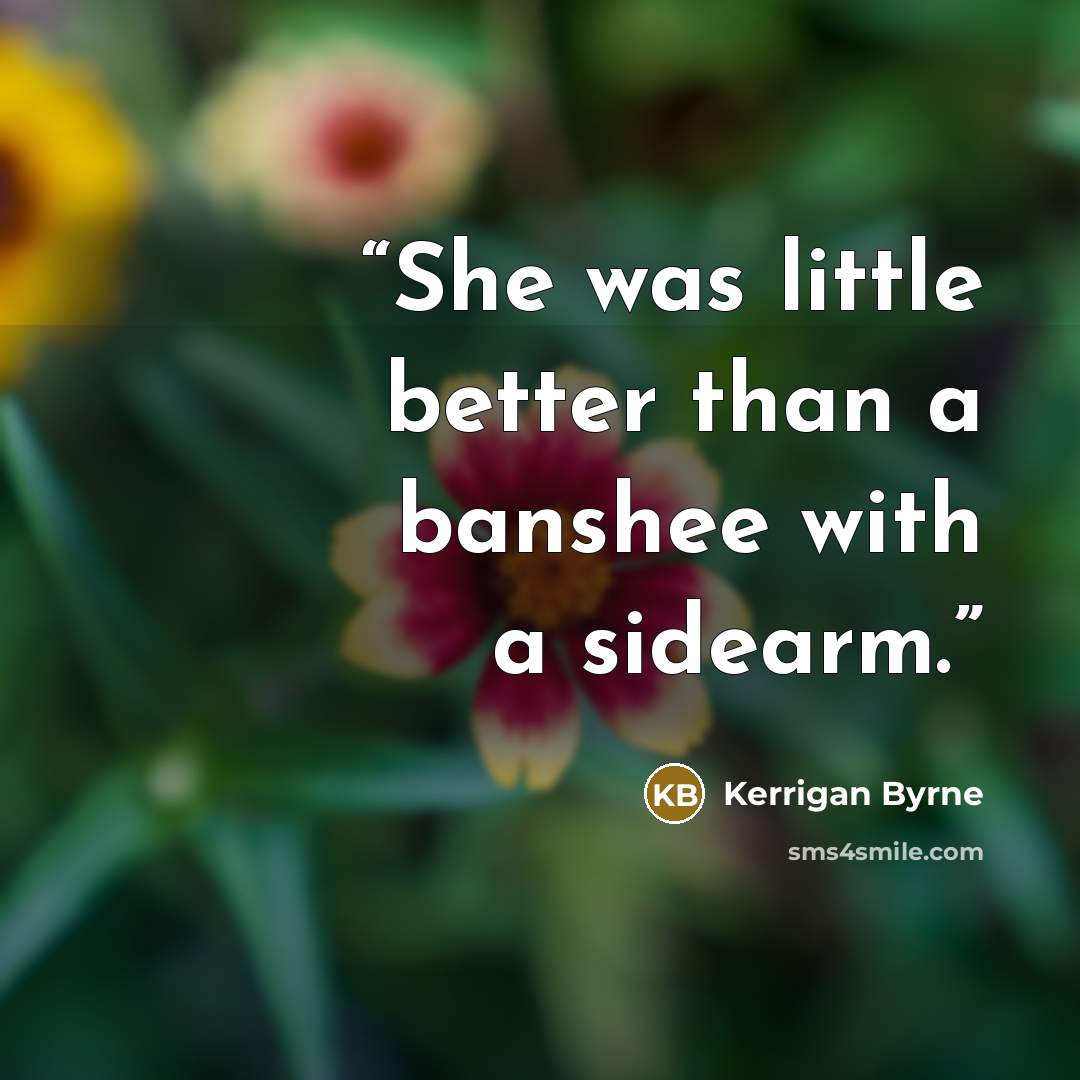 “She was little better than a banshee with a sidearm.” quote by Kerrigan Byrne
