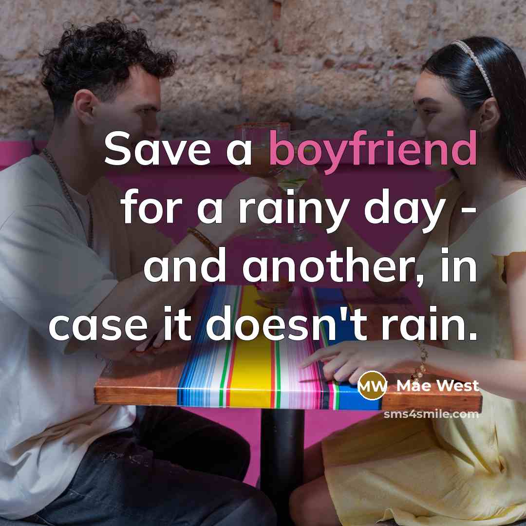“Save a boyfriend for a rainy day - and another, in case it doesn't rain.” quote by Mae West