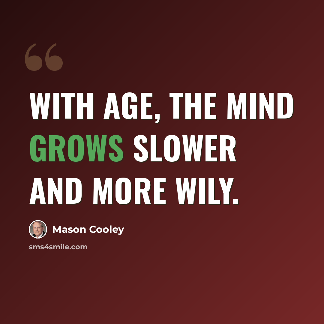 “With age, the mind grows slower and more wily.” quote by Mason Cooley