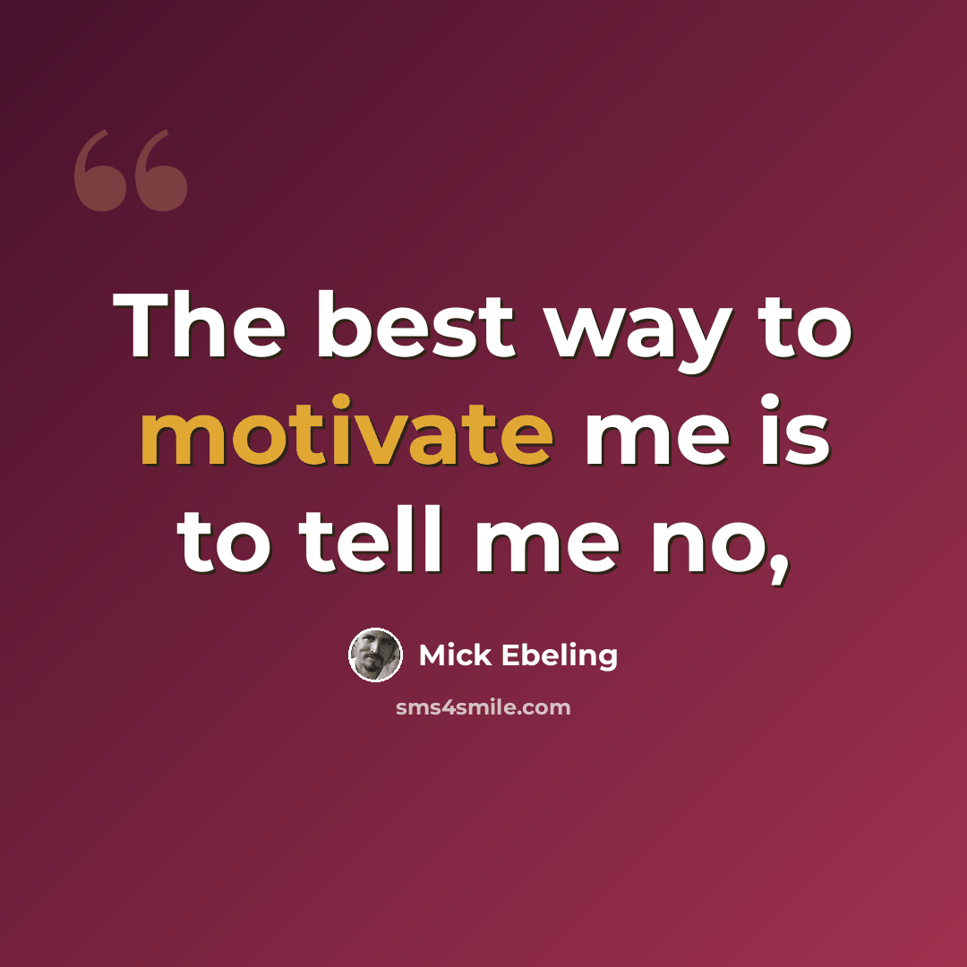 “The best way to motivate me is to tell me no,” quote by Mick Ebeling