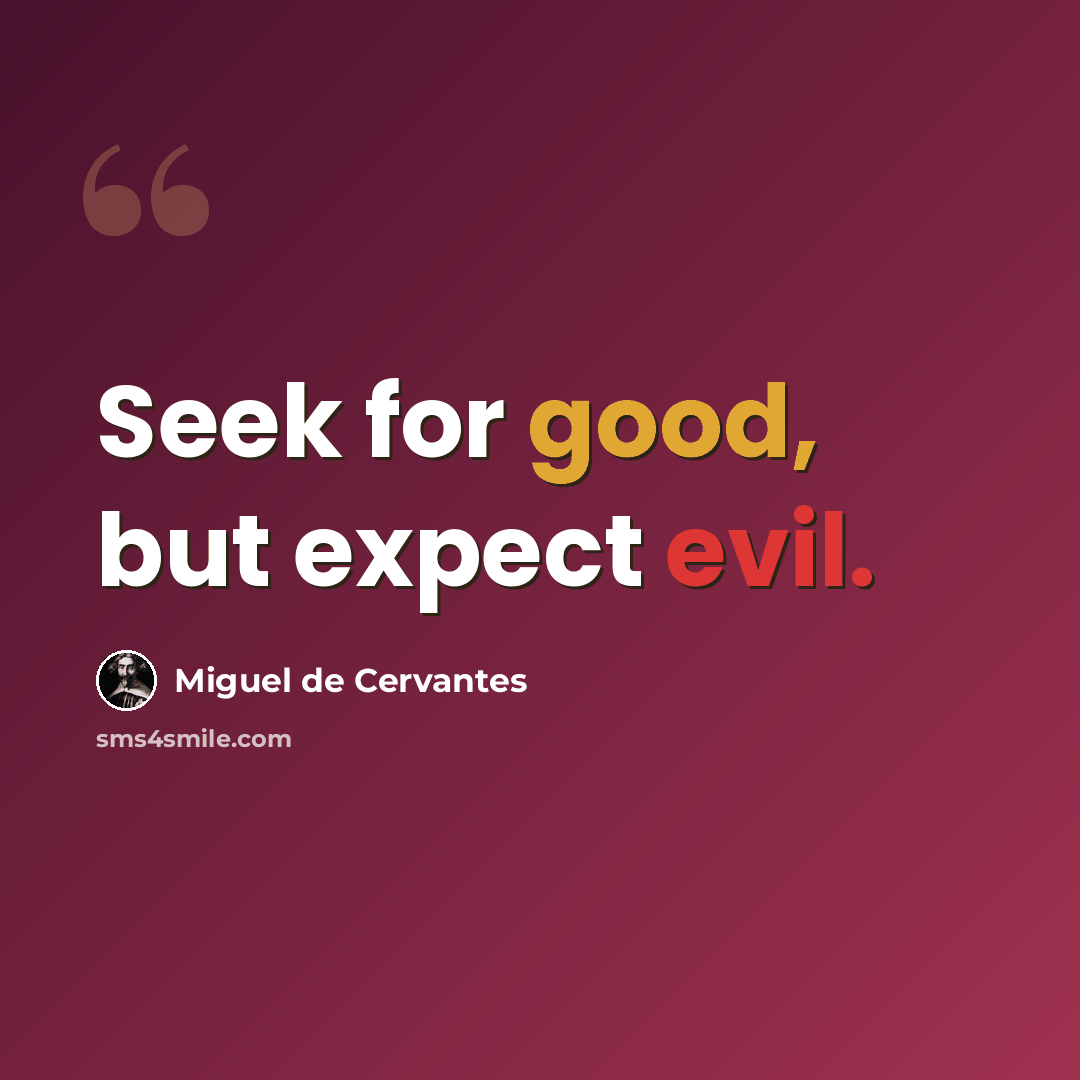 “Seek for good, but expect evil.” quote by Miguel de Cervantes