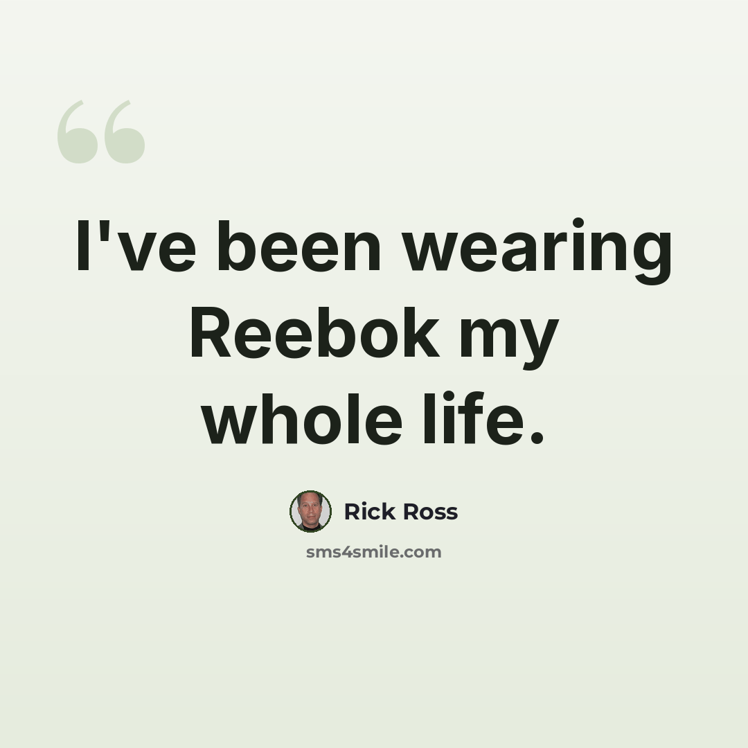 “I've been wearing Reebok my whole life.” quote by Rick Ross