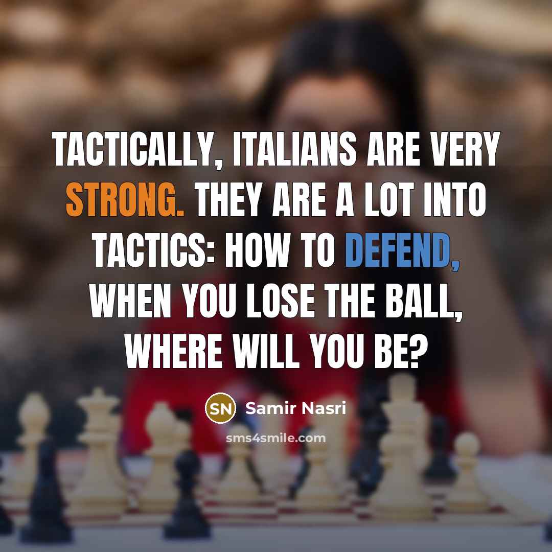 “Tactically, Italians are very strong. They are a lot into tactics: how to defend, when you lose the ball, where will you be?” quote by Samir Nasri