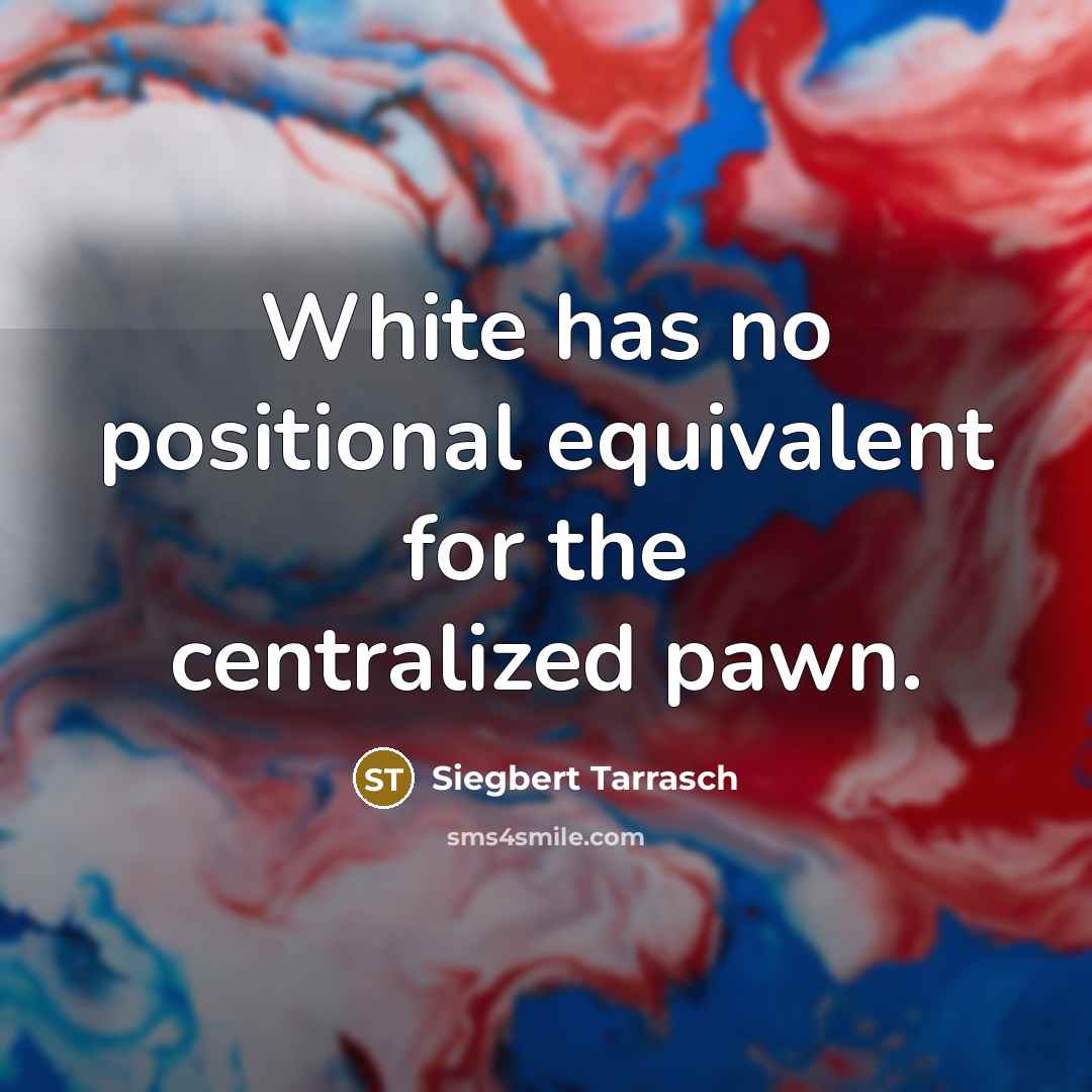 “White has no positional equivalent for the centralized pawn.” quote by Siegbert Tarrasch