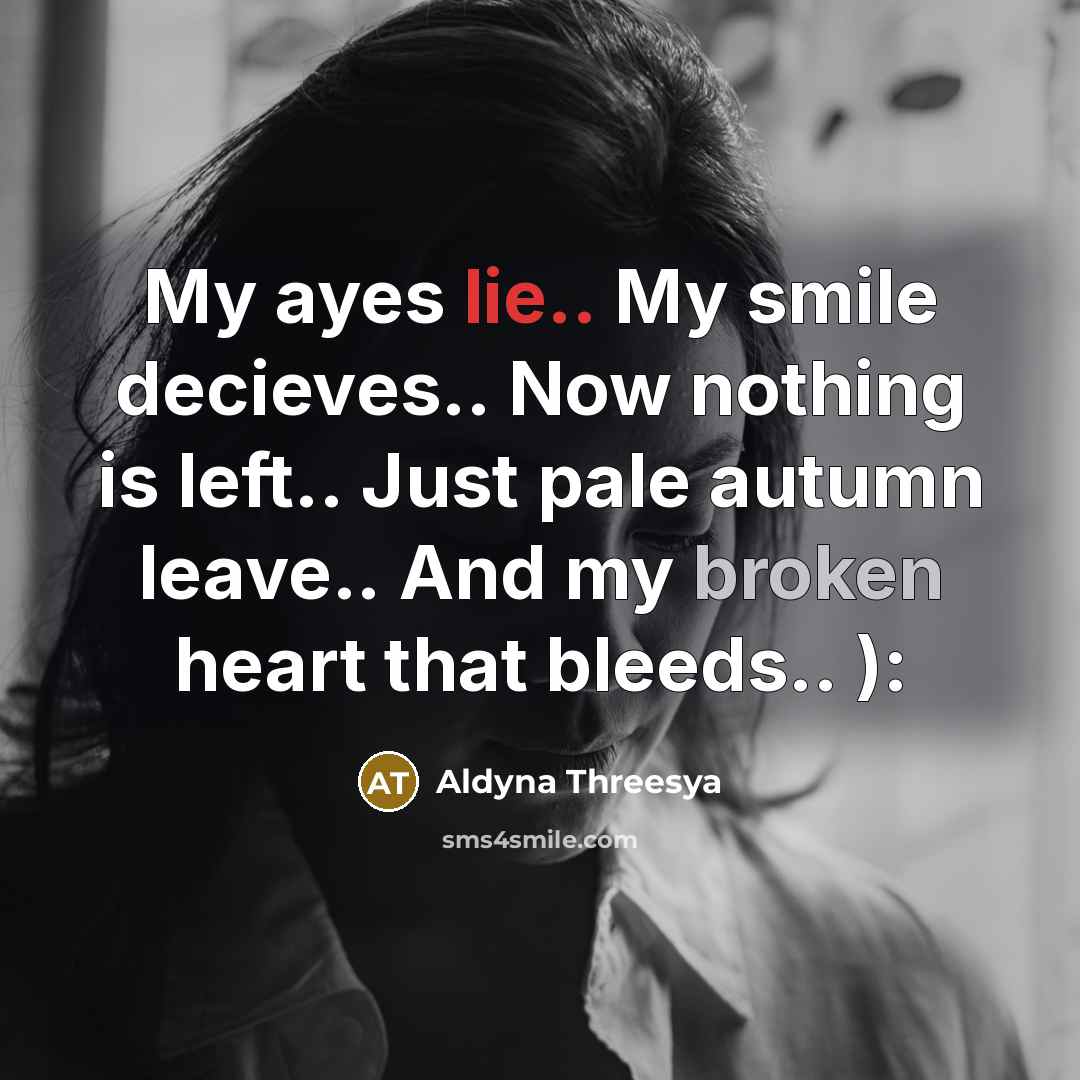 “My ayes lie.. My smile decieves.. Now nothing is left.. Just pale autumn leave.. And my broken heart that bleeds.. ):” quote by Aldyna Threesya