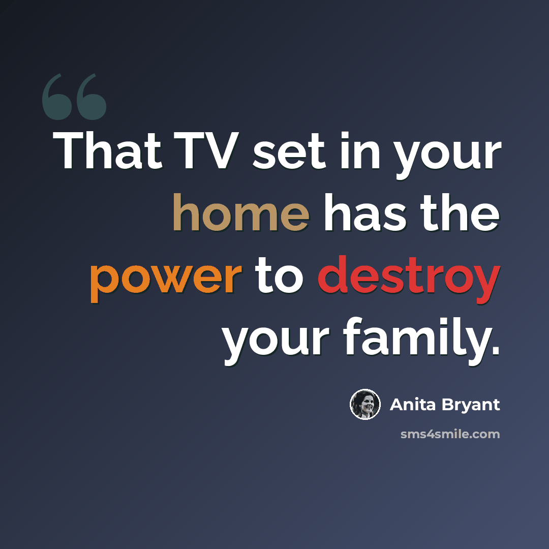 “That TV set in your home has the power to destroy your family.” quote by Anita Bryant