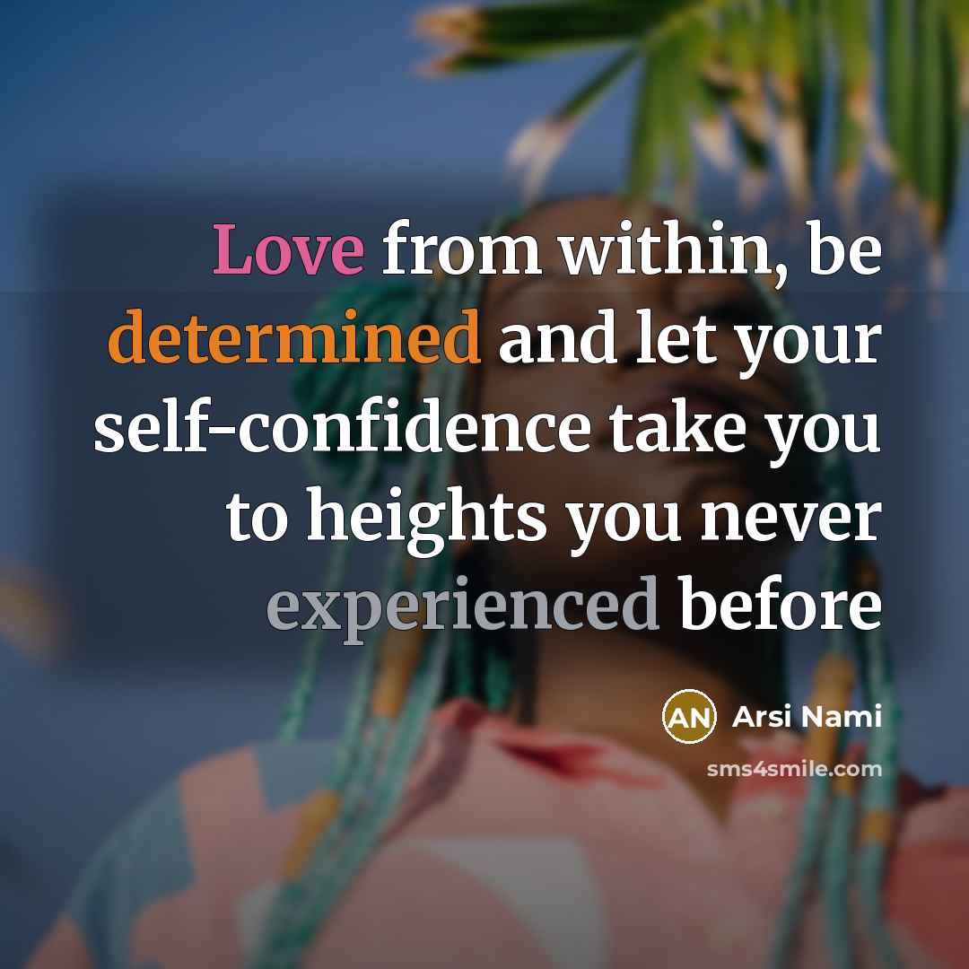 “Love from within, be determined and let your self-confidence take you to heights you never experienced before” quote by Arsi Nami