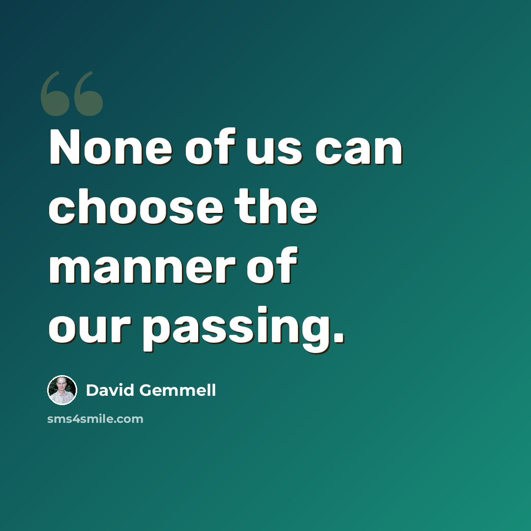 “None of us can choose the manner of our passing.” quote by David Gemmell
