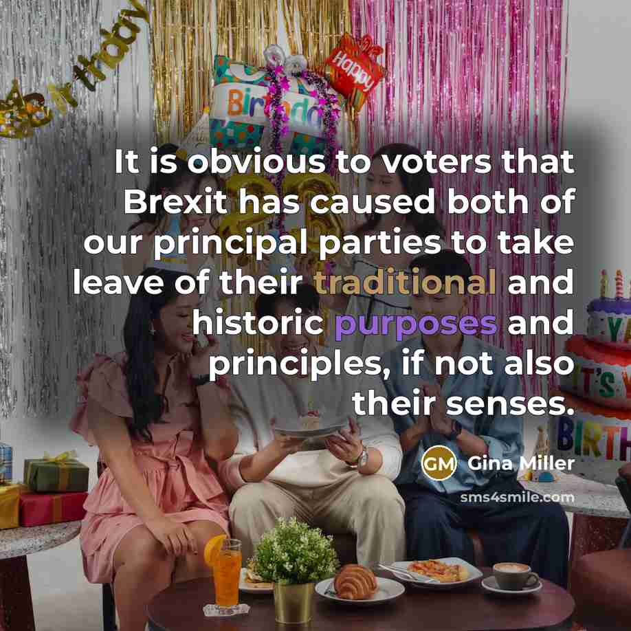 “It is obvious to voters that Brexit has caused both of our principal parties to take leave of their traditional and historic purposes and principles, if not also their senses.” quote by Gina Miller