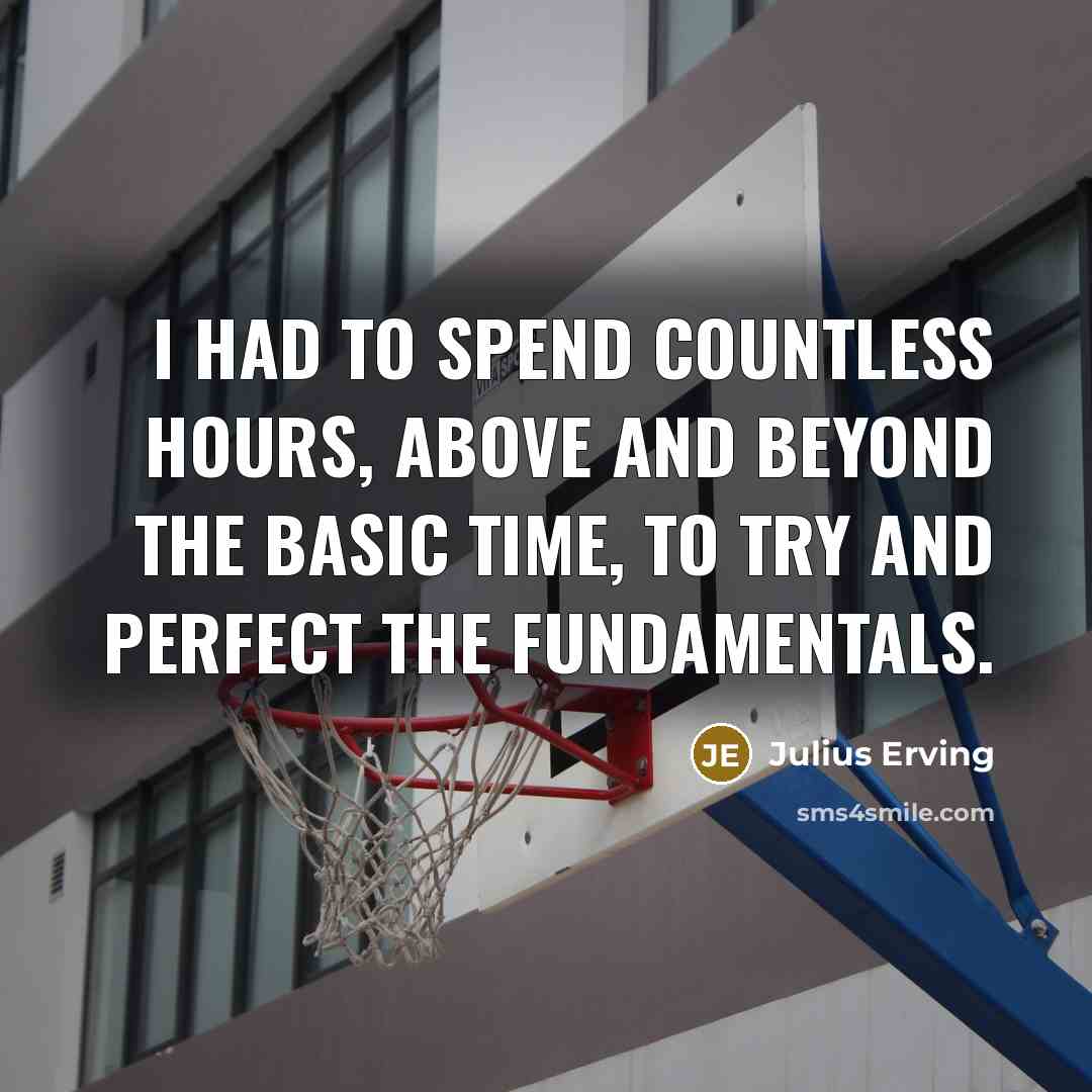 “I had to spend countless hours, above and beyond the basic time, to try and perfect the fundamentals.” quote by Julius Erving