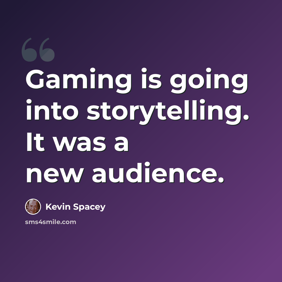“Gaming is going into storytelling. It was a new audience.” quote by Kevin Spacey