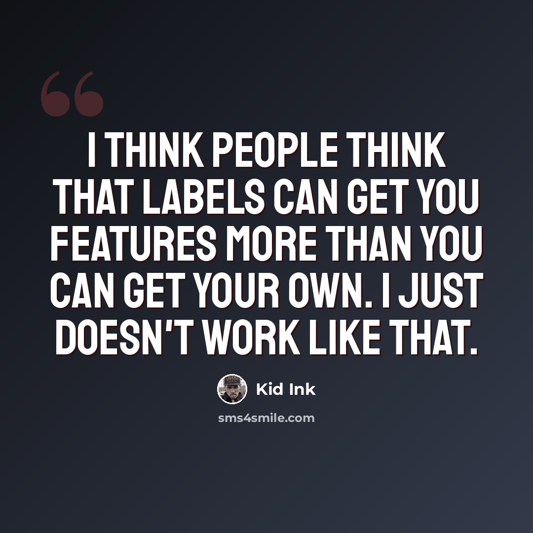 “I think people think that labels can get you features more than you can get your own. I just doesn't work like that.” quote by Kid Ink