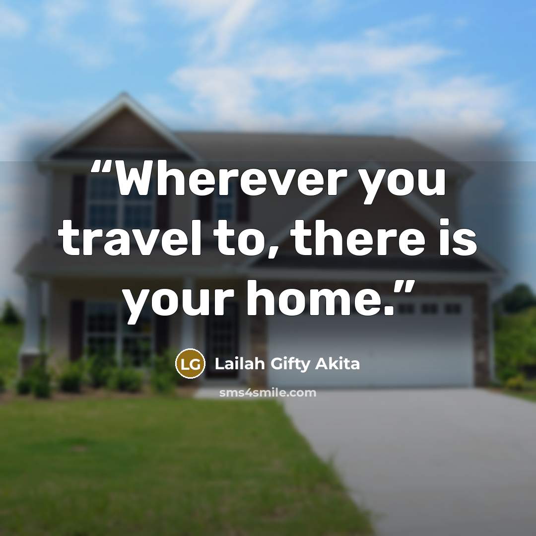 “Wherever you travel to, there is your home.” quote by Lailah Gifty Akita