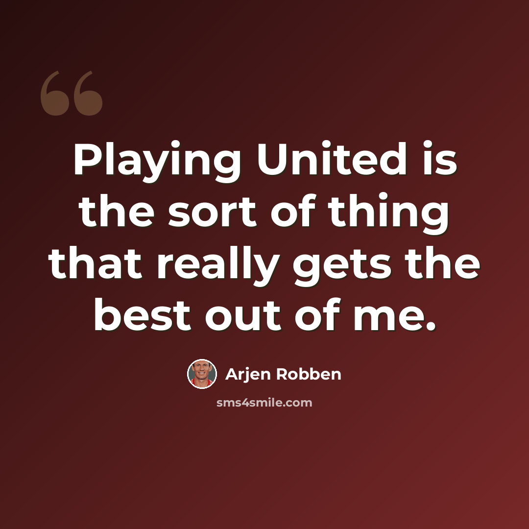 “Playing United is the sort of thing that really gets the best out of me.” quote by Arjen Robben