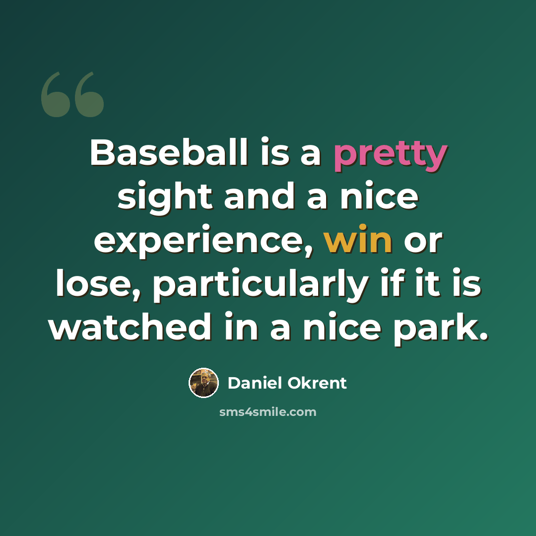 “Baseball is a pretty sight and a nice experience, win or lose, particularly if it is watched in a nice park.” quote by Daniel Okrent