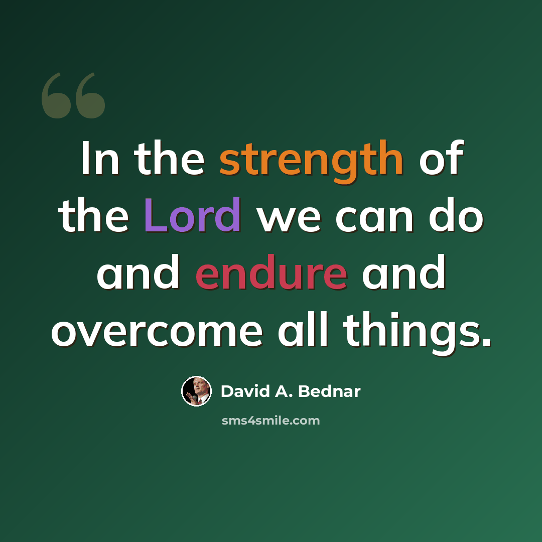 “In the strength of the Lord we can do and endure and overcome all things.” quote by David A. Bednar