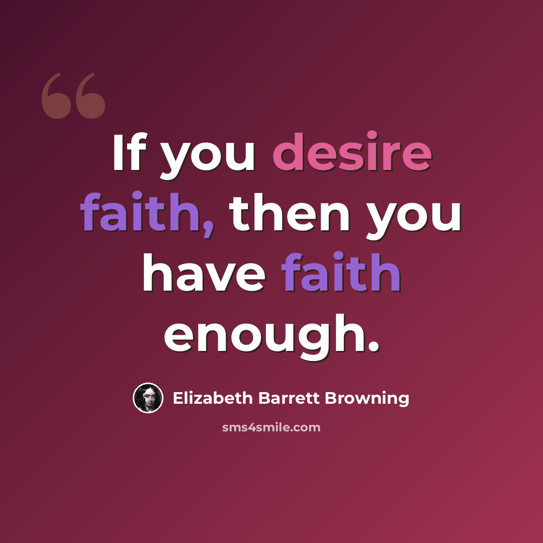 “If you desire faith, then you have faith enough.” quote by Elizabeth Barrett Browning