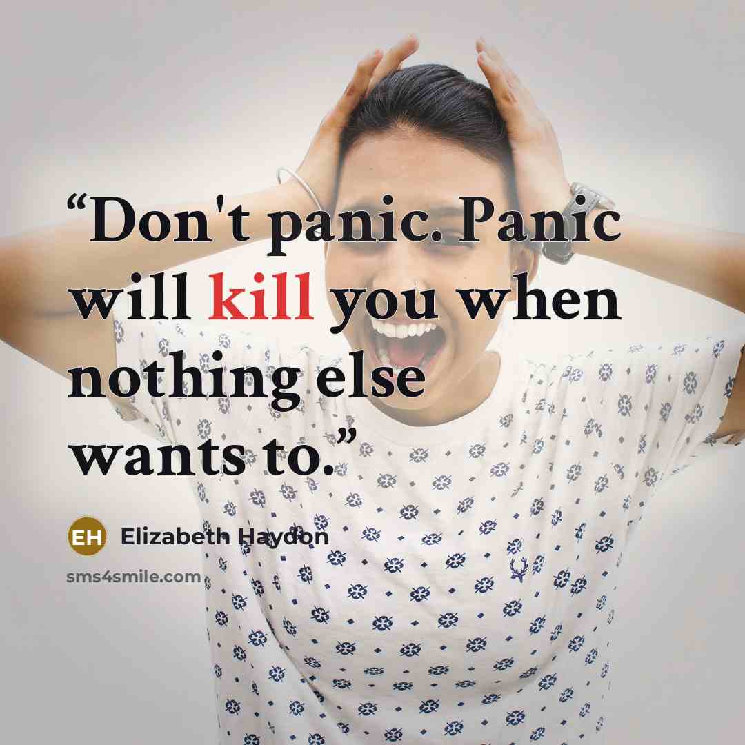 “Don't panic. Panic will kill you when nothing else wants to.” quote by Elizabeth Haydon