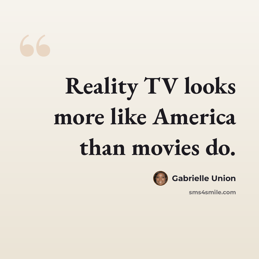 “Reality TV looks more like America than movies do.” quote by Gabrielle Union