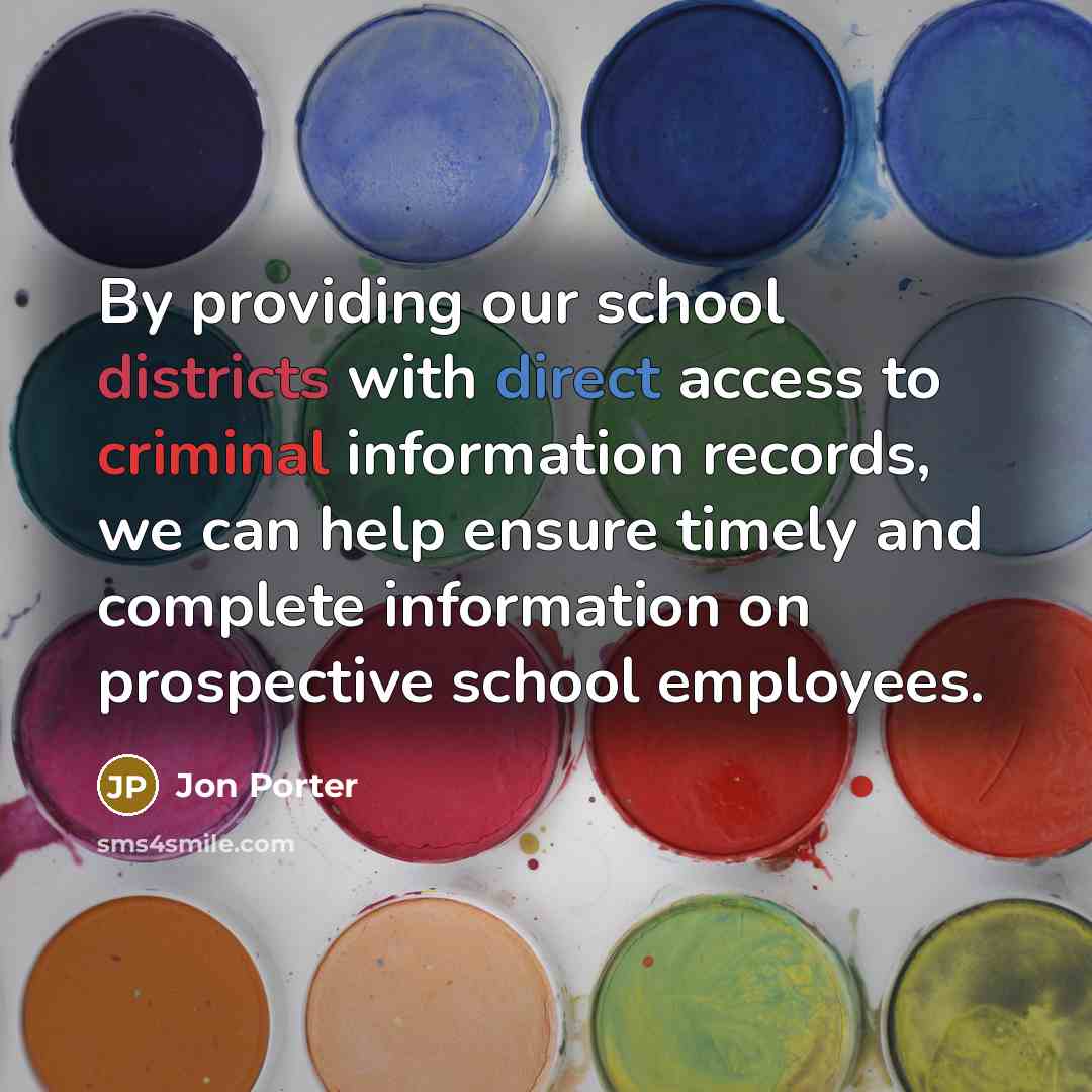 “By providing our school districts with direct access to criminal information records, we can help ensure timely and complete information on prospective school employees.” quote by Jon Porter