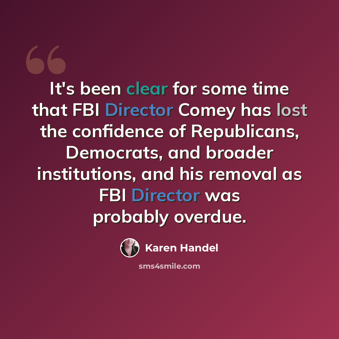“It's been clear for some time that FBI Director Comey has lost the confidence of Republicans, Democrats, and broader institutions, and his removal as FBI Director was probably overdue.” quote by Karen Handel